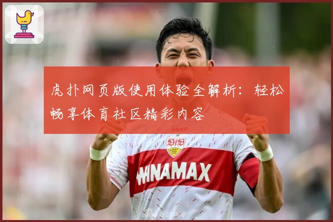 虎扑网页版使用体验全解析:轻松畅享体育社区精彩内容