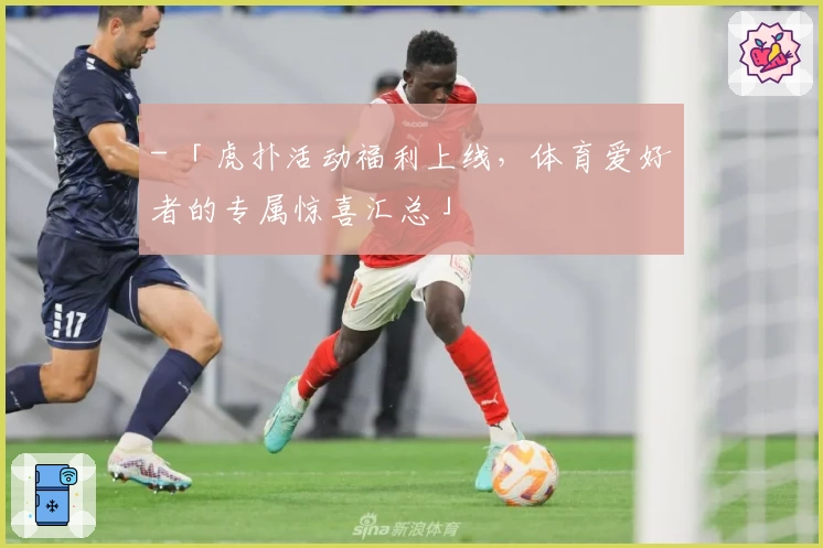 - 「虎扑活动福利上线，体育爱好者的专属惊喜汇总」