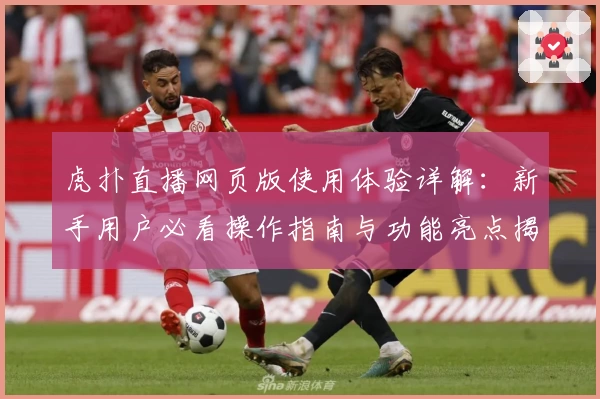 虎扑直播网页版使用体验详解：新手用户必看操作指南与功能亮点揭秘